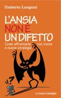 L' ansia non è un difetto. Come affrontarla con ironia e nuove strategie di Umberto Longoni edito da Franco Angeli