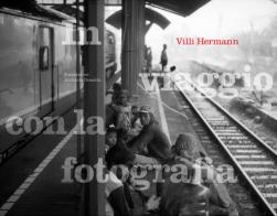 Villi Hermann: in viaggio con la fotografia. Ediz. illustrata edito da Fondazione Roberto Donetta