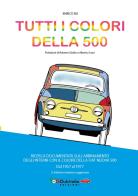 Tutti i colori della 500. Ricerca documentata sull'abbinamento degli interni con il colore della Fiat Nuova 500. Dal 1957 al 1977. Ediz. ampliata di Enrico Bo edito da 500 Club Italia Edizioni
