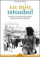 La mia Istanbul. Viaggio di una donna occidentale attraverso la porta d'Oriente di Francesca Pacini edito da Ponte Sisto