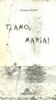 Ti amo, Maria! di Giuseppe Manfridi edito da La Mongolfiera