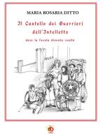 Il Castello dei Guerrieri dell'Intelletto dove la favola diventa realtà di Maria Rosaria Ditto edito da Edda Edizioni