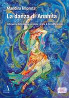 La danza di Anahita. L'eleganza della danza persiana: storia & decodificazione di Mandira Improta edito da Edizioni Sì