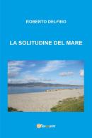 La solitudine del mare di Roberto Delfino edito da Youcanprint