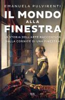 Il mondo alla finestra. La storia dell'arte raccontata dalla cornice di una finestra di Emanuela Pulvirenti edito da Rizzoli