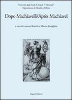 Dopo Machiavelli. Atti del Convegno (30 novembre-2 dicembre 2006). Ediz. italiana e francese edito da Liguori