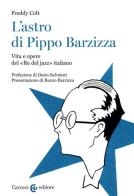 L' astro di Pippo Barzizza. Vita e opere del «Re del jazz» italiano di Freddy Colt edito da Carocci
