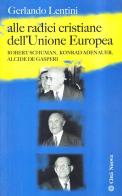 Alle radici cristiane dell'unione europea. Robert Schuman, Konrad Adenauer, Alcide De Gasperi di Gerlando Lentini edito da Città Nuova