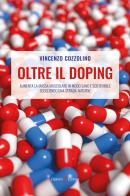 Oltre il doping. Aumenta la massa muscolare in modo sano e sostenibile scegliendo una strada «natural» di Vincenzo Cozzolino edito da Capponi Editore