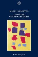 Lavorare con piccoli indizi di Mario Lavagetto edito da Bollati Boringhieri