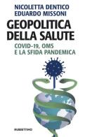 Geopolitica della salute. Covid-19, OMS e la sfida pandemica di Nicoletta Dentico, Eduardo Missoni edito da Rubbettino