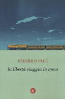 La libertà viaggia in treno di Federico Pace edito da Laterza
