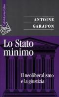 Lo stato minimo. Il neoliberalismo e la giustizia di Antoine Garapon edito da Raffaello Cortina Editore
