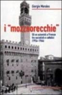 I «mozzaorecchie». Gli ex azionisti a Firenze tra socialisti e cattolici (1956-1964) di Giorgio Morales edito da Le Lettere