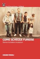 Come schegge furiose. Storie di strada e mutazioni di Cesare Ferioli edito da Red Star Press