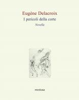 I pericoli della corte. Novella di Eugène Delacroix edito da Medusa Edizioni