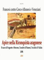 Apice nella riconquista aragonese (1496). Il sacco di Fragneto e Morcone, l'assalto di Flumeri, l'eccidio di Vallata. Francesi contro greco-albanesi edito da ABE (Avellino)