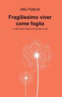 Fragilissimo viver come foglia di Alfio Pelleriti edito da ilmiolibro self publishing