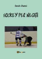 Hockey per negati di Renato Ghezzi edito da Youcanprint