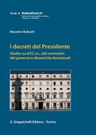 I decreti del Presidente. Studio su d.P.C.m., atti normativi del governo e dinamiche decisionali di Massimo Rubechi edito da Giappichelli