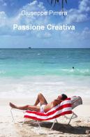 Passione creativa di Giuseppe Pirrera edito da ilmiolibro self publishing