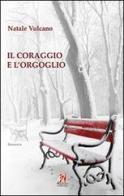 Il coraggio e l'orgoglio di Natale Vulcano edito da Ferrari Editore