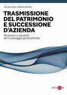 Trasmissione del patrimonio e successione d'azienda. Strumenti e soluzioni per il passaggio generazionale di Leo De Rosa, Alberto Russo edito da Il Sole 24 Ore