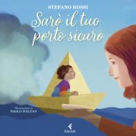 Sarò il tuo porto sicuro. Ediz. a colori di Stefano Rossi edito da Feltrinelli