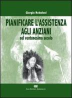 Pianificare l'assistenza agli anziani nel ventunesimo secolo di Giorgio Nebuloni edito da CEA