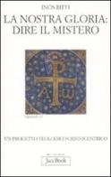 La nostra gloria: dire il mistero. Un progetto teologico cristocentrico di Inos Biffi edito da Jaca Book