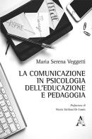 La comunicazione in psicologia dell'educazione e pedagogia di Maria Serena Veggetti edito da Aracne
