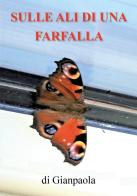 Sulle ali di una farfalla di Gianpaola edito da Youcanprint
