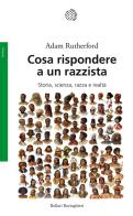 Cosa rispondere a un razzista. Storia, scienza, razza e realtà di Adam Rutherford edito da Bollati Boringhieri