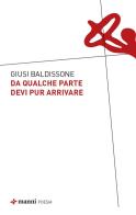 Da qualche parte devi pur arrivare di Giusi Baldissone edito da Manni