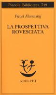 La prospettiva rovesciata di Pavel Aleksandrovic Florenskij edito da Adelphi