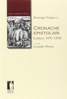 Cronache epistolari. Lettere 1476-1508 di Amerigo Vespucci edito da Firenze University Press