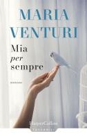 Mia per sempre di Maria Venturi edito da HarperCollins Italia