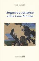 Sognare e resistere nella Casa Mondo di Toni Maraini edito da Edizioni Lavoro