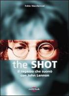 The Shot. Il ragazzo che suonò con John Lennon di Fabio Maccheroni edito da Reality Book