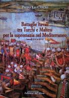 Battaglie navali tra turchi e maltesi per la supremazia nel Mediterraneo (secc. XVI-XVII) di Pippo Lo Cascio edito da Edizioni del Mirto