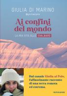 Ai confini del mondo. La mia vita alle Svalbard di Giulia Di Marino edito da Mondadori Electa