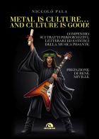 Metal is culture... and culture is good! Compendio sui tratti performativi, letterari ed estetici della musica pesante di Niccolò Pala edito da Arcana