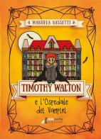 Timothy Walton e l'ospedale dei vampiri. Ediz. illustrata di Manuela Bassetti edito da Errekappa