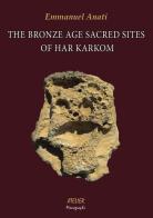The Bronze Age Sacred Sites of Har Karkom di Emmanuel Anati edito da Atelier