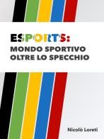 Esports: mondo sportivo oltre lo specchio di Nicolò Loreti edito da Autopubblicato