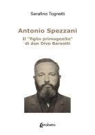 Antonio Spezzani di Serafino Tognetti edito da EBS Print