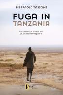 Fuga in Tanzania di Pierpaolo Tassone edito da Rossini Editore