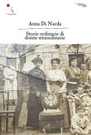 Storie ordinarie di donne straordinarie. Nuova ediz. di Anna Di Narda edito da La Gru