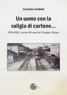 Un uomo con la valigia di cartone. 1974-2024: i primi 50 anni del Gruppo Alfano di Luciano Landoni edito da La Memoria del Mondo