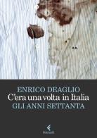 C'era una volta in Italia. Gli anni Settanta di Enrico Deaglio edito da Feltrinelli